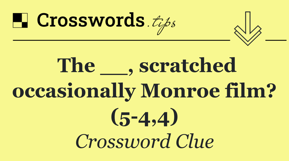 The __, scratched occasionally Monroe film? (5 4,4)