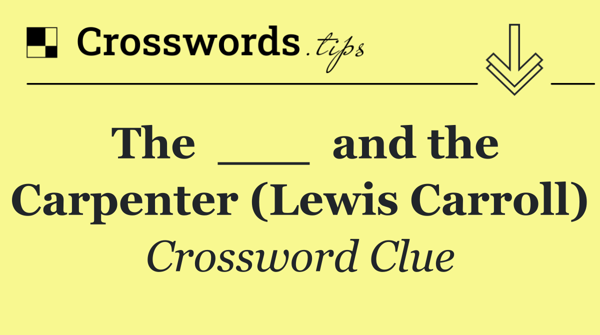 The  ___  and the Carpenter (Lewis Carroll)