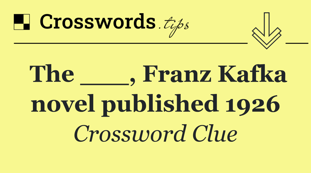 The ___, Franz Kafka novel published 1926