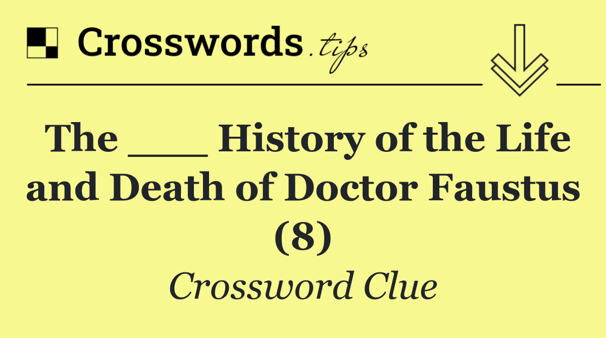 The ___ History of the Life and Death of Doctor Faustus (8)