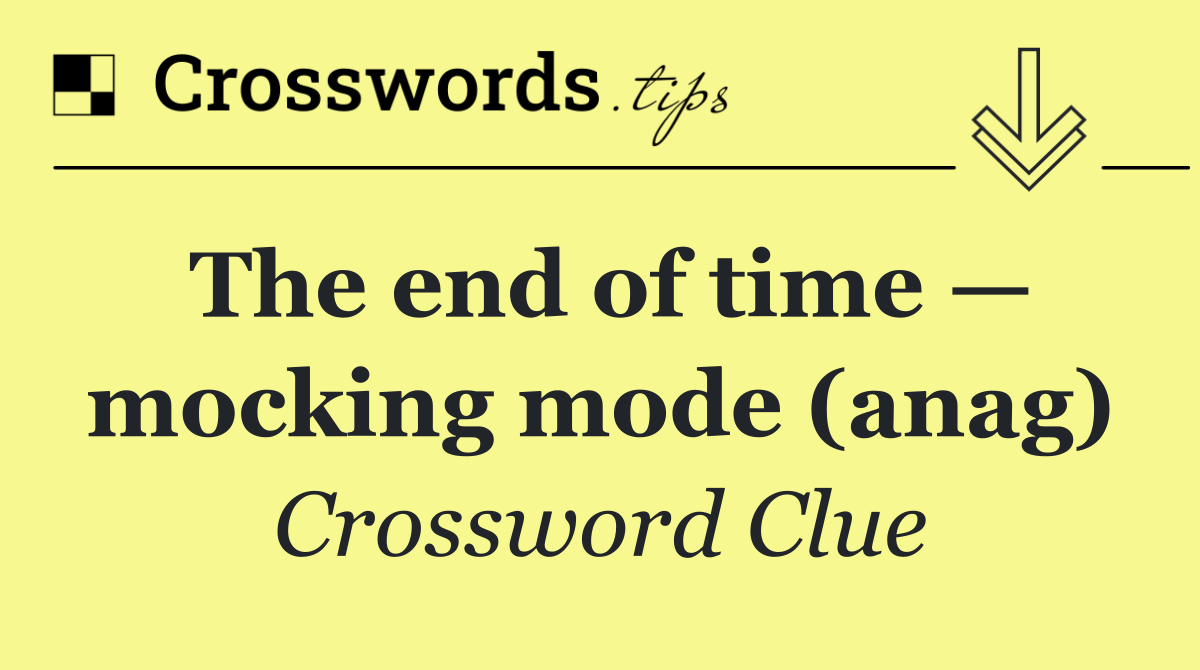 The end of time — mocking mode (anag)