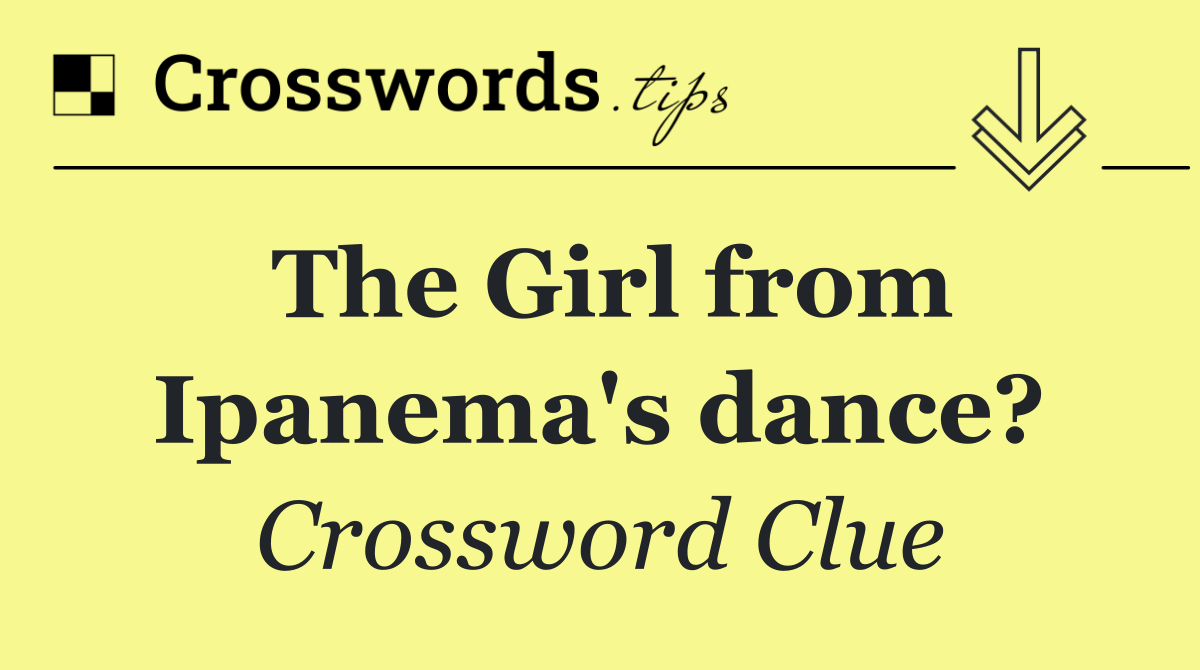 The Girl from Ipanema's dance?