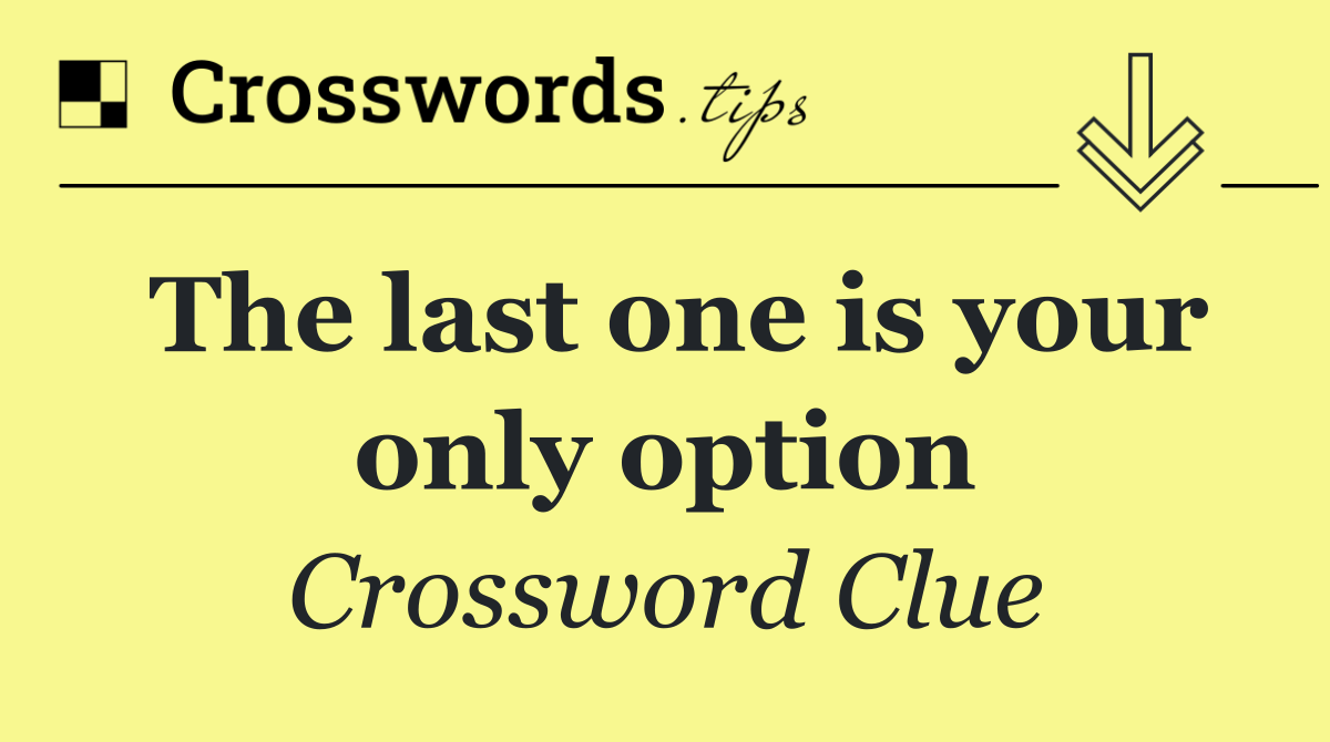 The last one is your only option