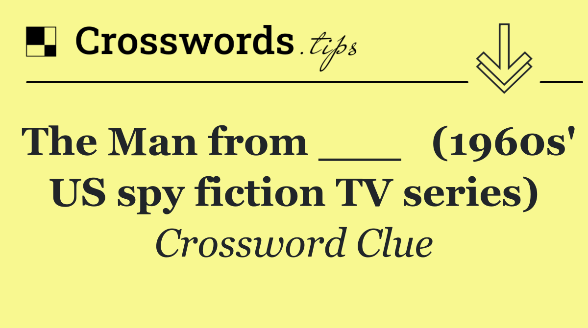 The Man from ___   (1960s' US spy fiction TV series)