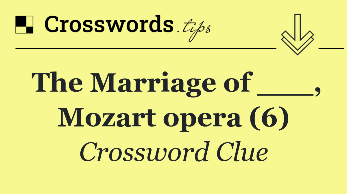 The Marriage of ___, Mozart opera (6)