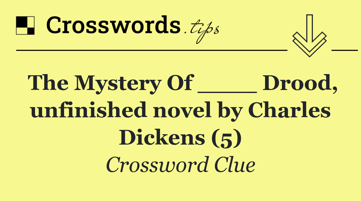 The Mystery Of ____ Drood, unfinished novel by Charles Dickens (5)