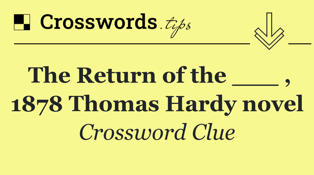 The Return of the ___ , 1878 Thomas Hardy novel