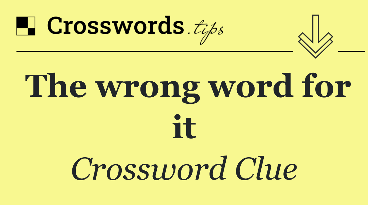 The wrong word for it