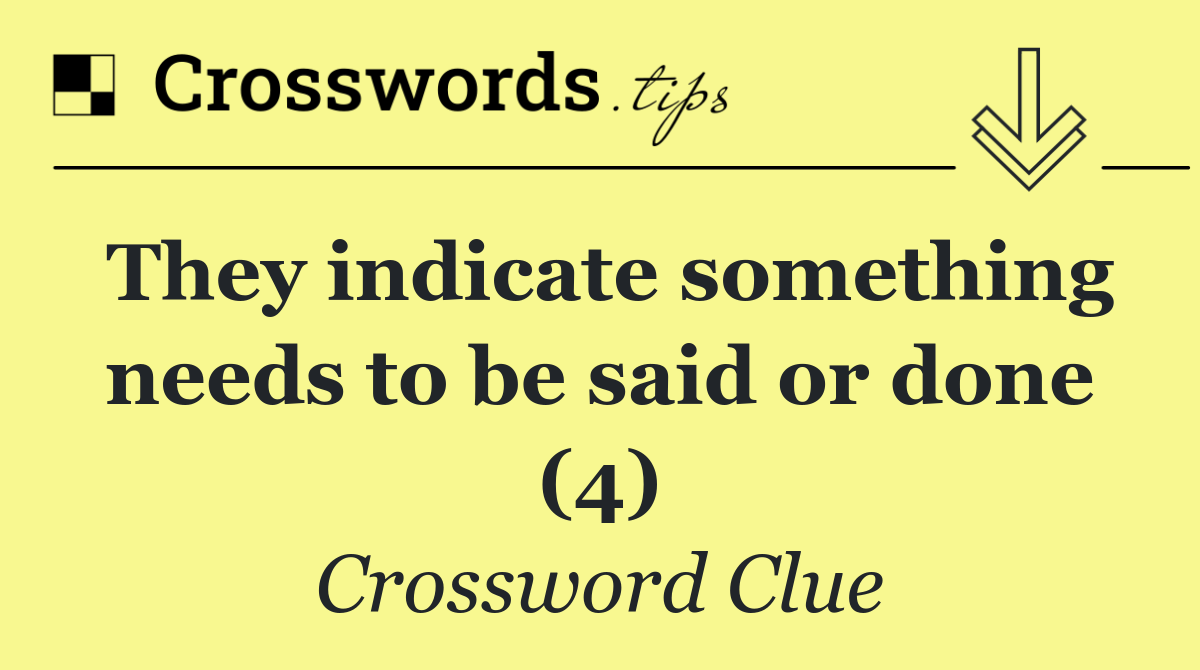 They indicate something needs to be said or done (4)