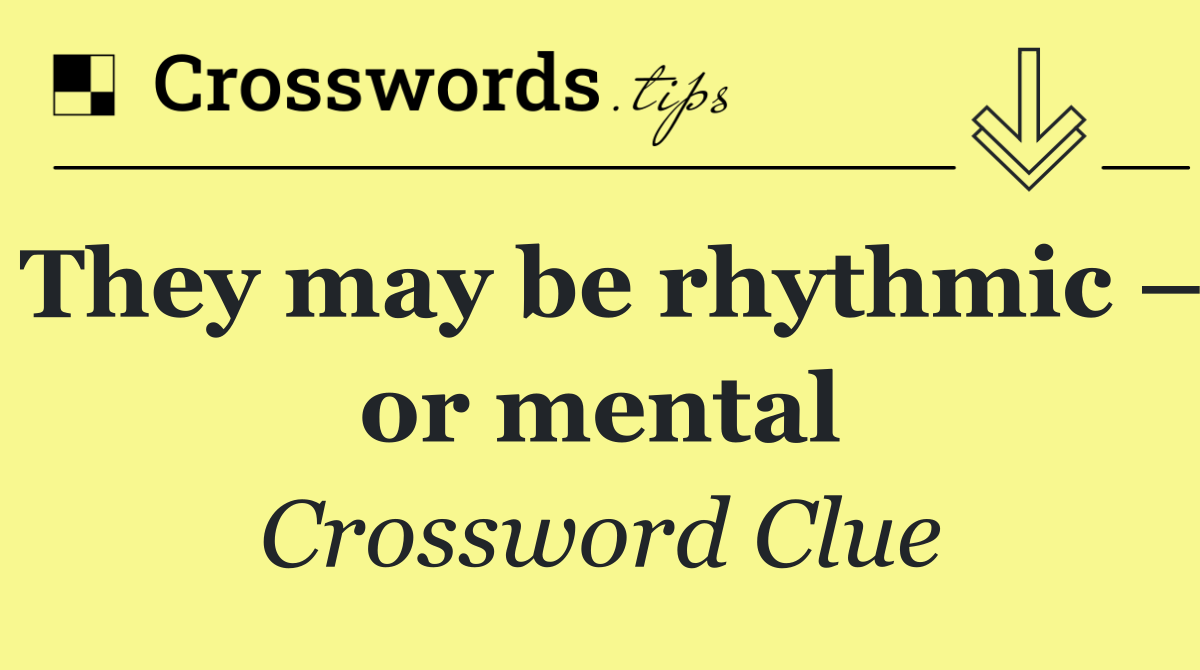 They may be rhythmic – or mental