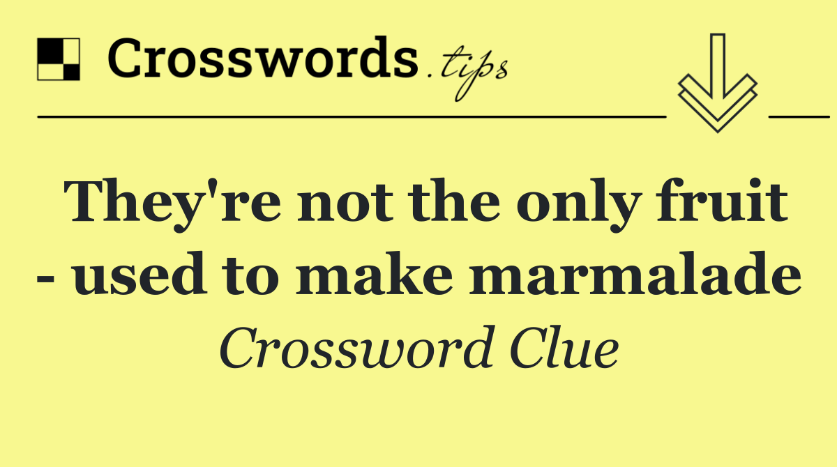They're not the only fruit   used to make marmalade