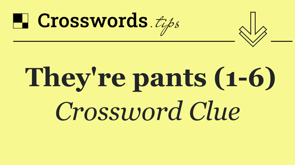 They're pants (1 6)