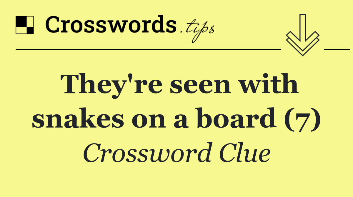 They're seen with snakes on a board (7)