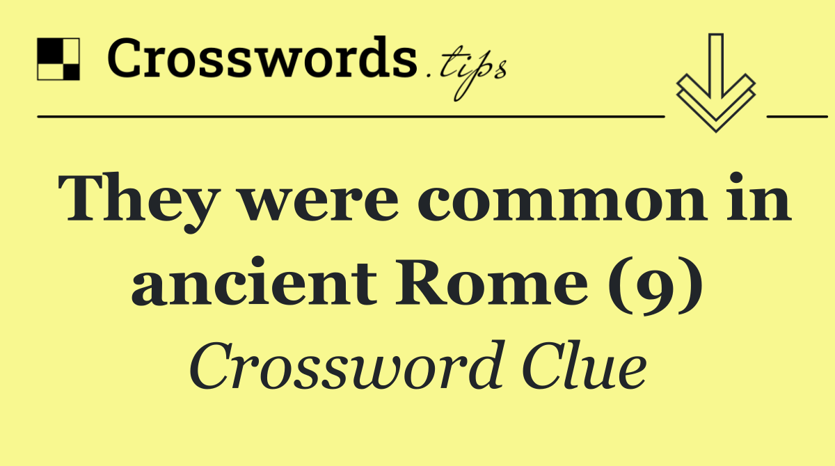 They were common in ancient Rome (9)
