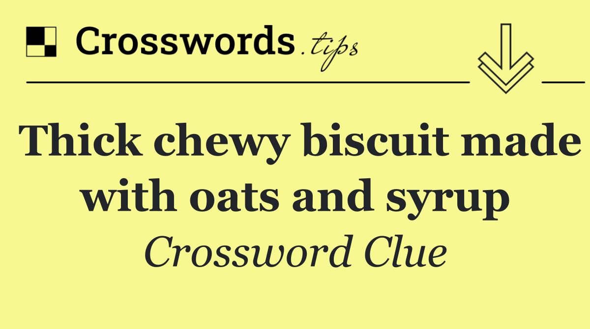 Thick chewy biscuit made with oats and syrup