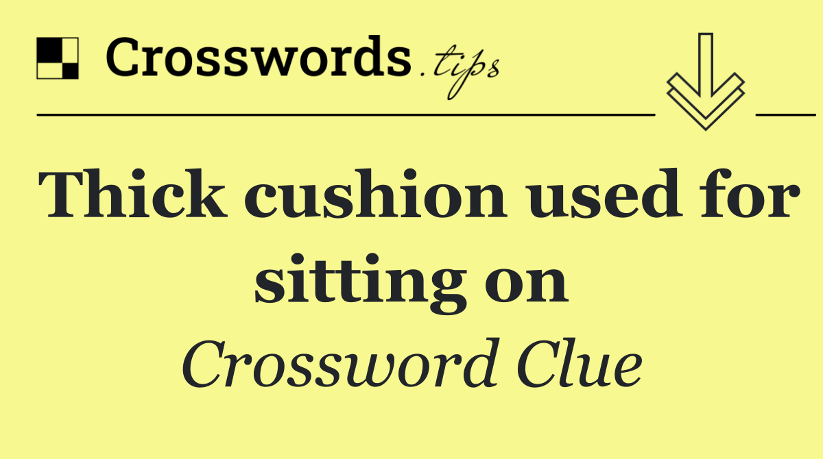 Thick cushion used for sitting on