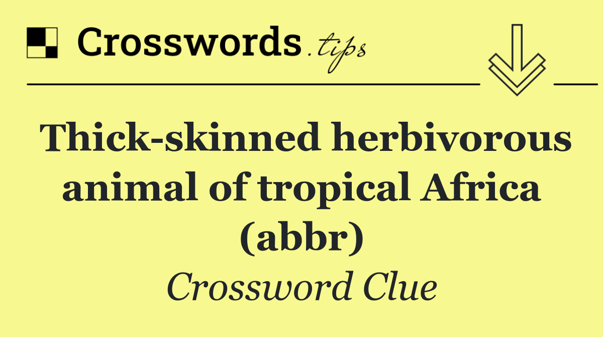 Thick skinned herbivorous animal of tropical Africa (abbr)