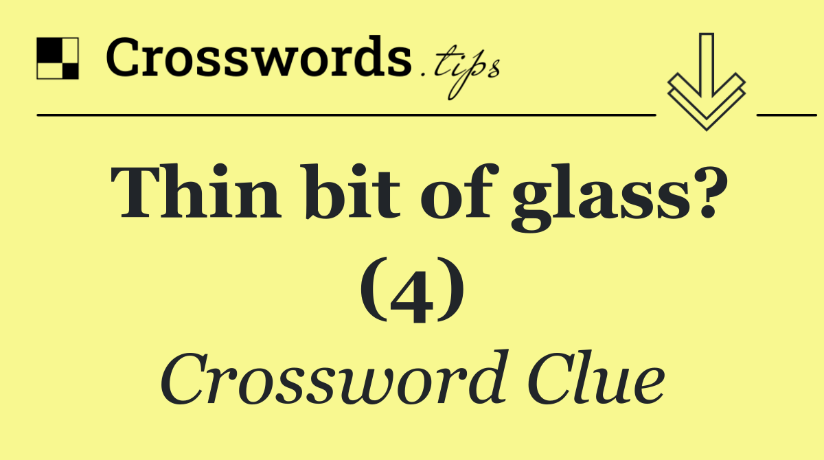 Thin bit of glass? (4)
