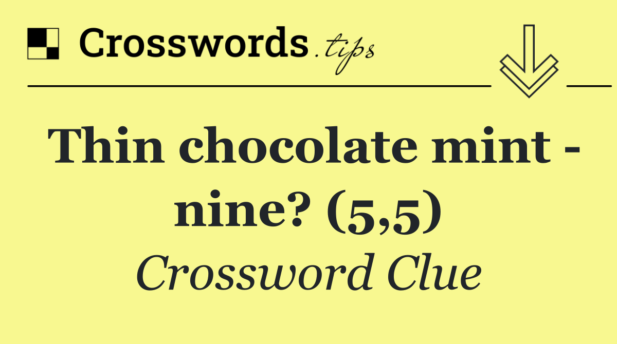 Thin chocolate mint   nine? (5,5)