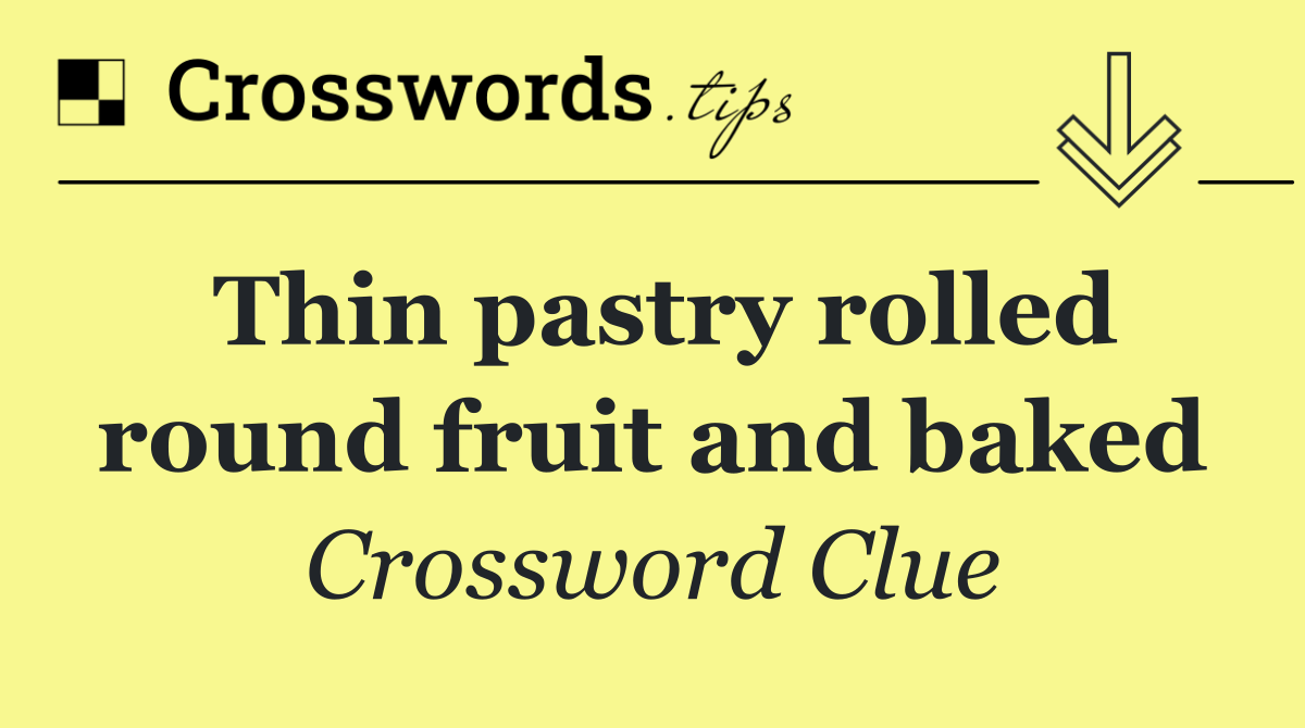 Thin pastry rolled round fruit and baked