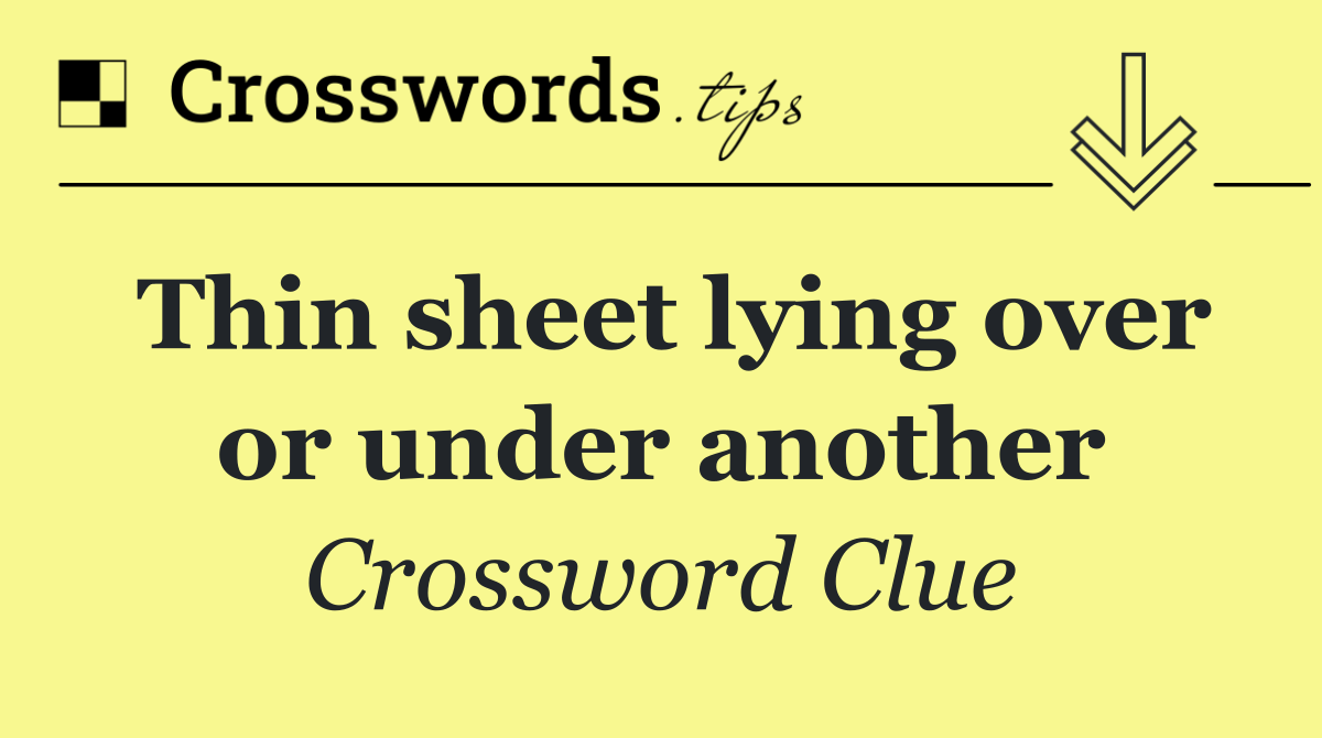 Thin sheet lying over or under another