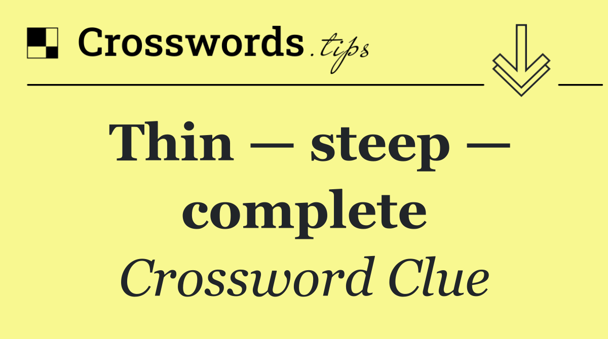 Thin — steep — complete