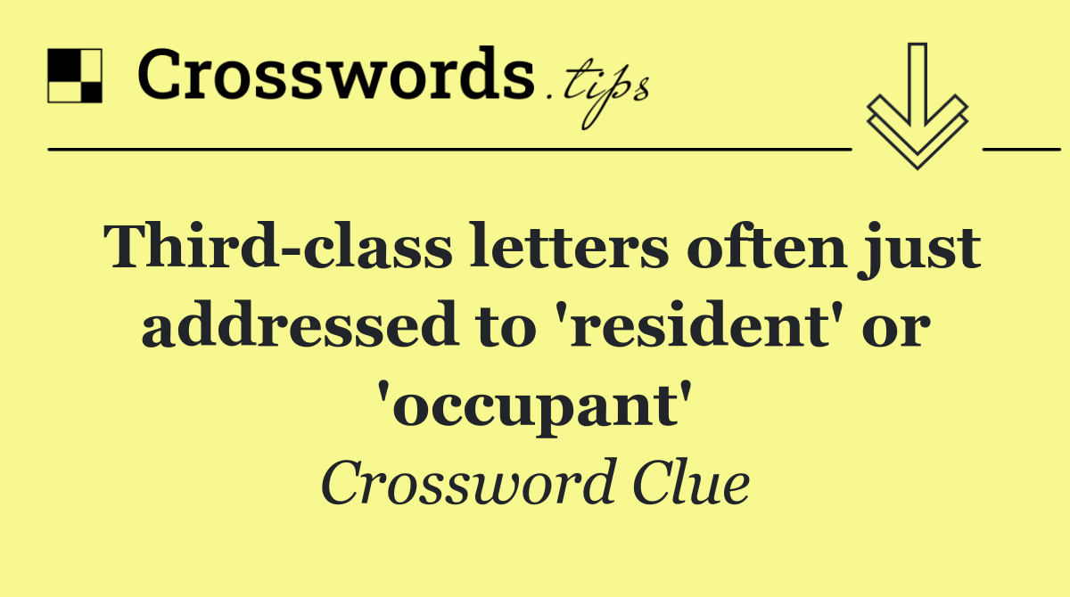 Third class letters often just addressed to 'resident' or 'occupant'