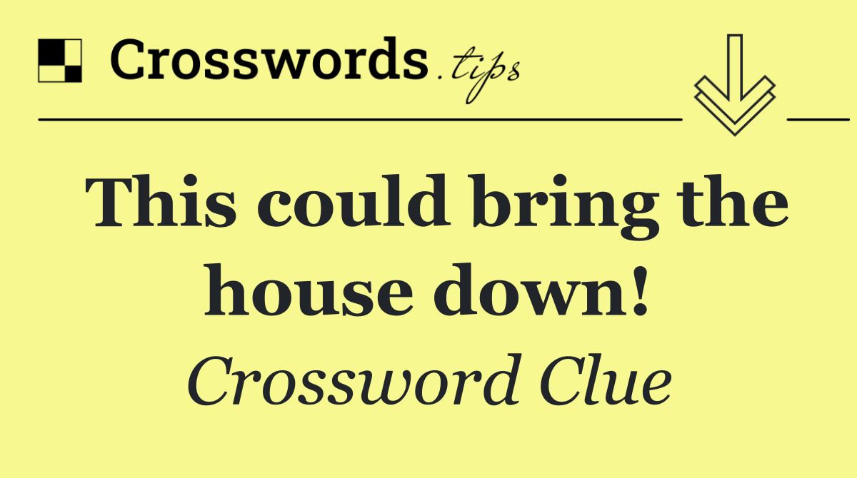 This could bring the house down!