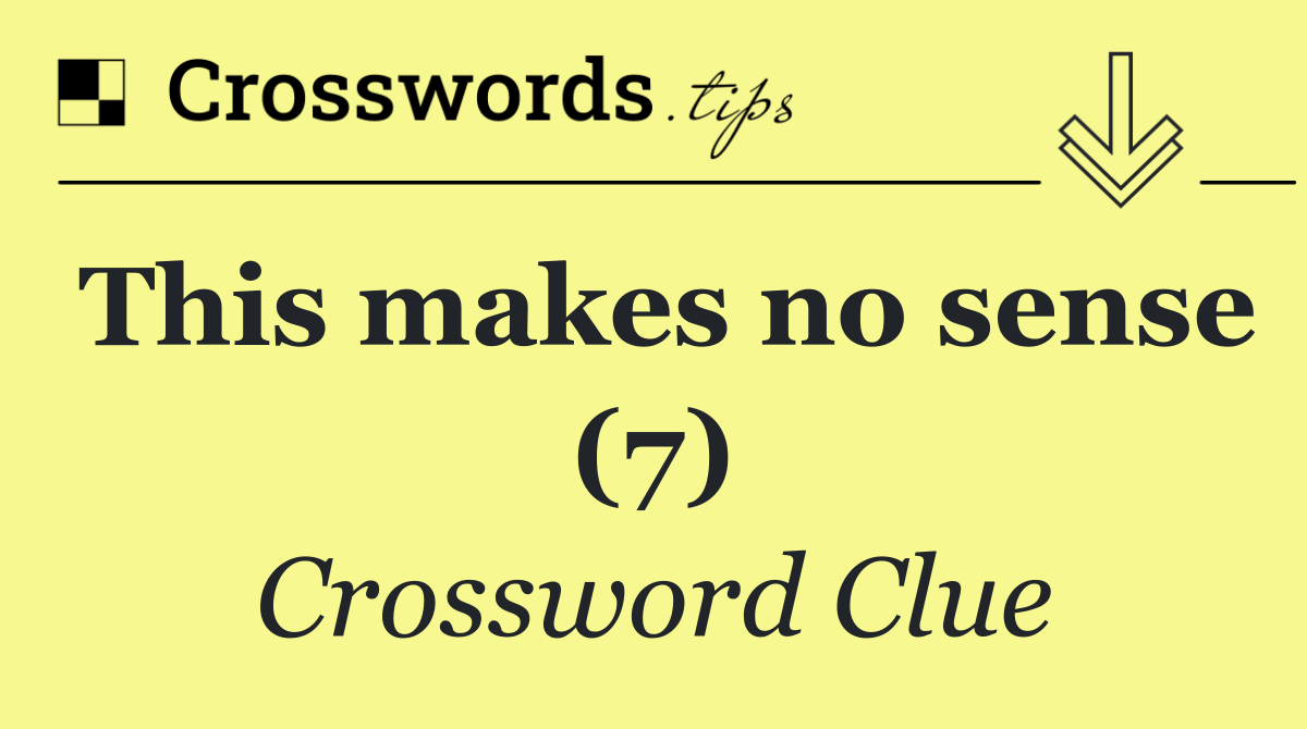 This makes no sense (7)