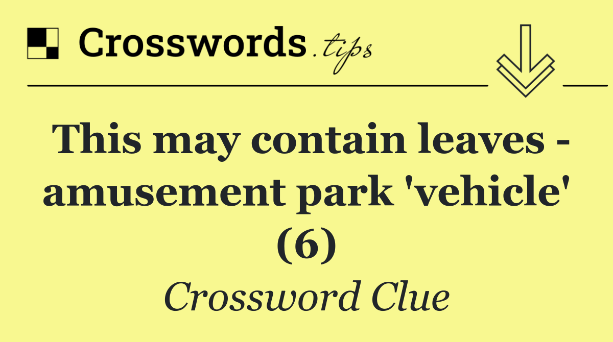 This may contain leaves   amusement park 'vehicle' (6)