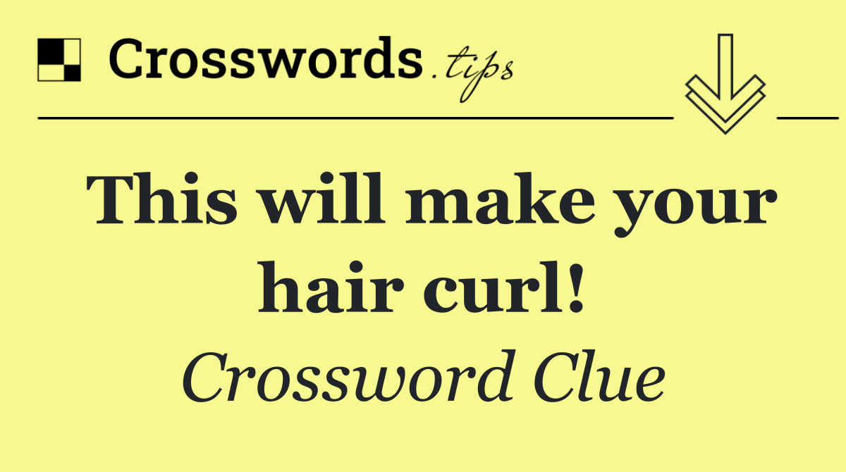 This will make your hair curl!