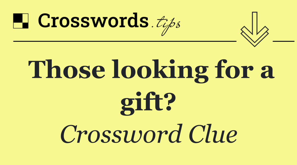 Those looking for a gift?