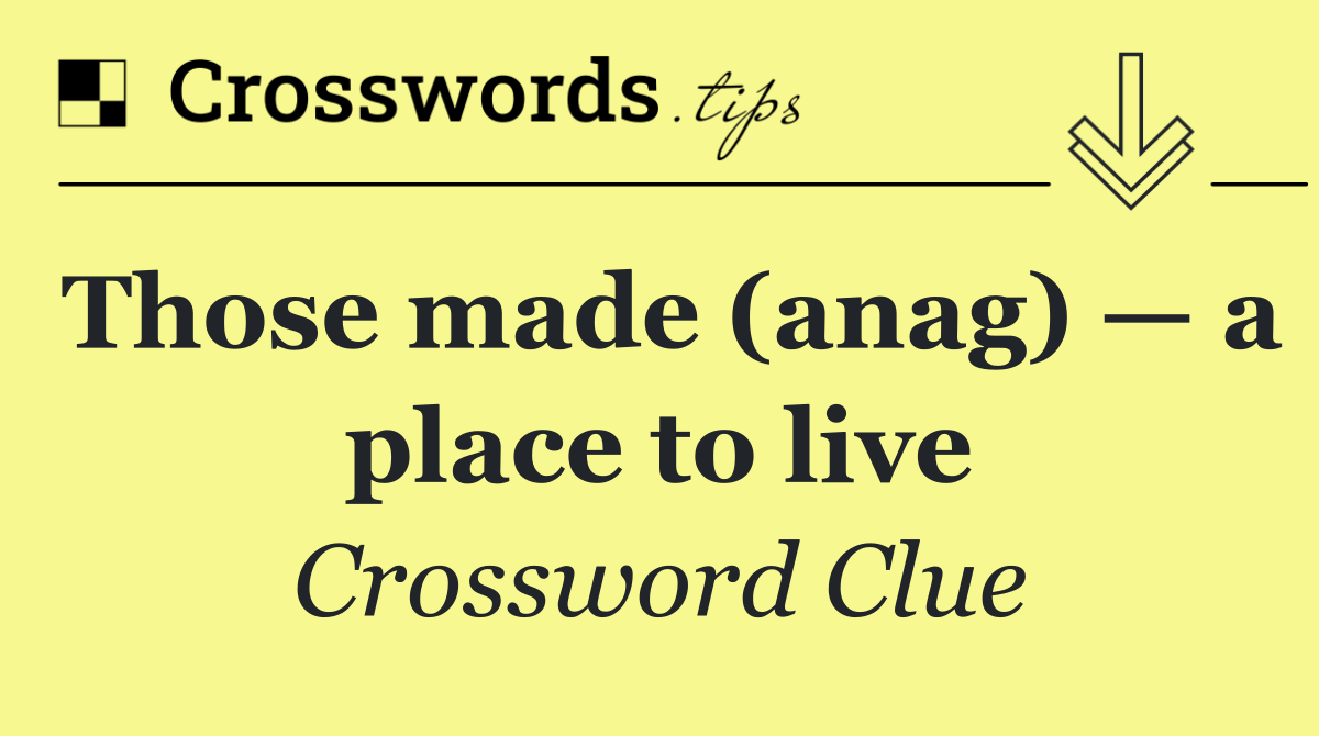 Those made (anag) — a place to live