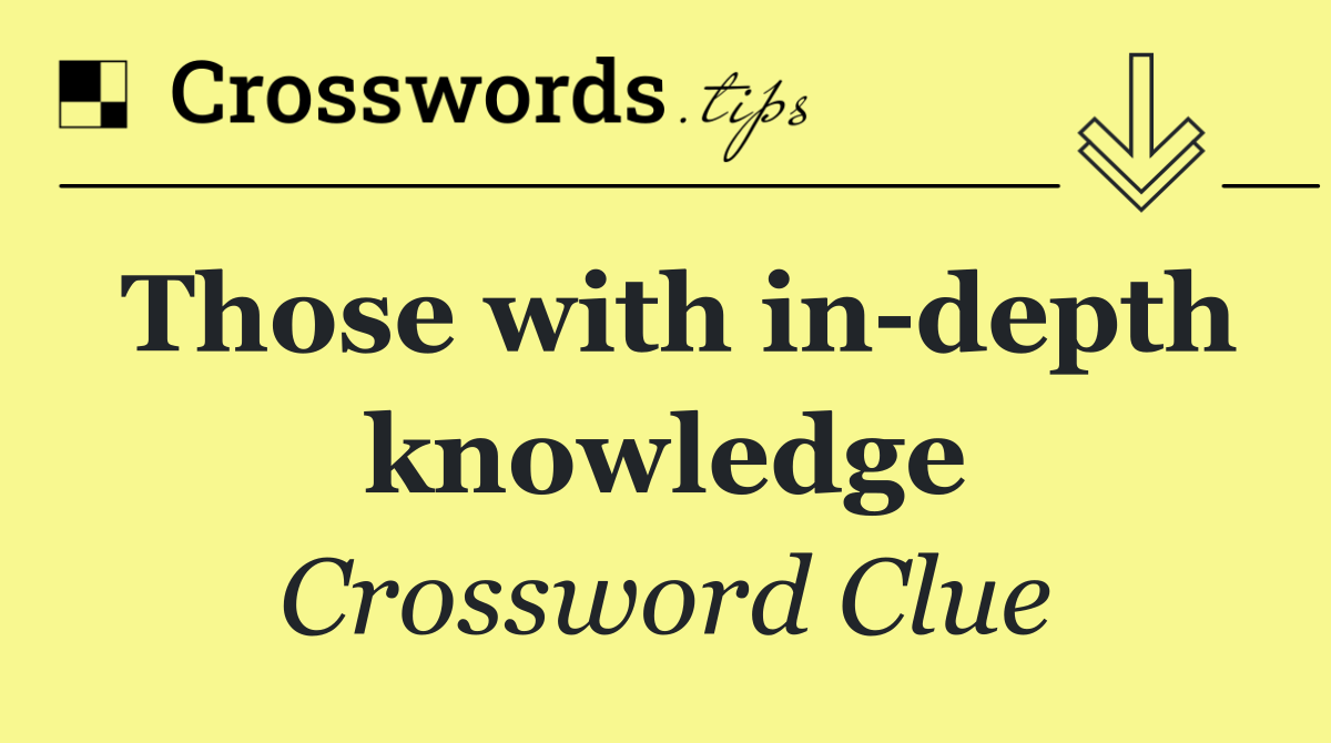 Those with in depth knowledge