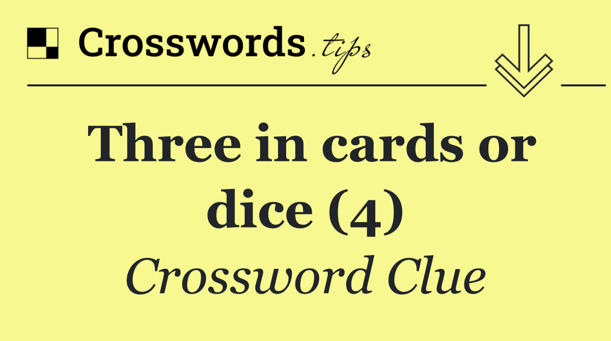 Three in cards or dice (4)