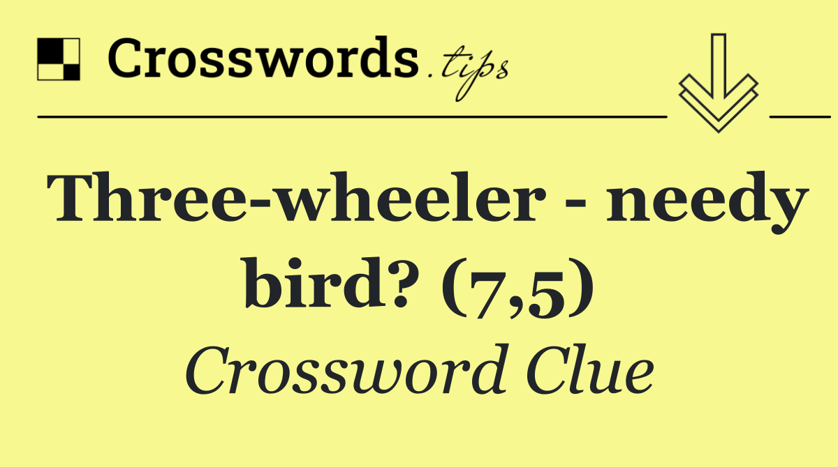 Three wheeler   needy bird? (7,5)
