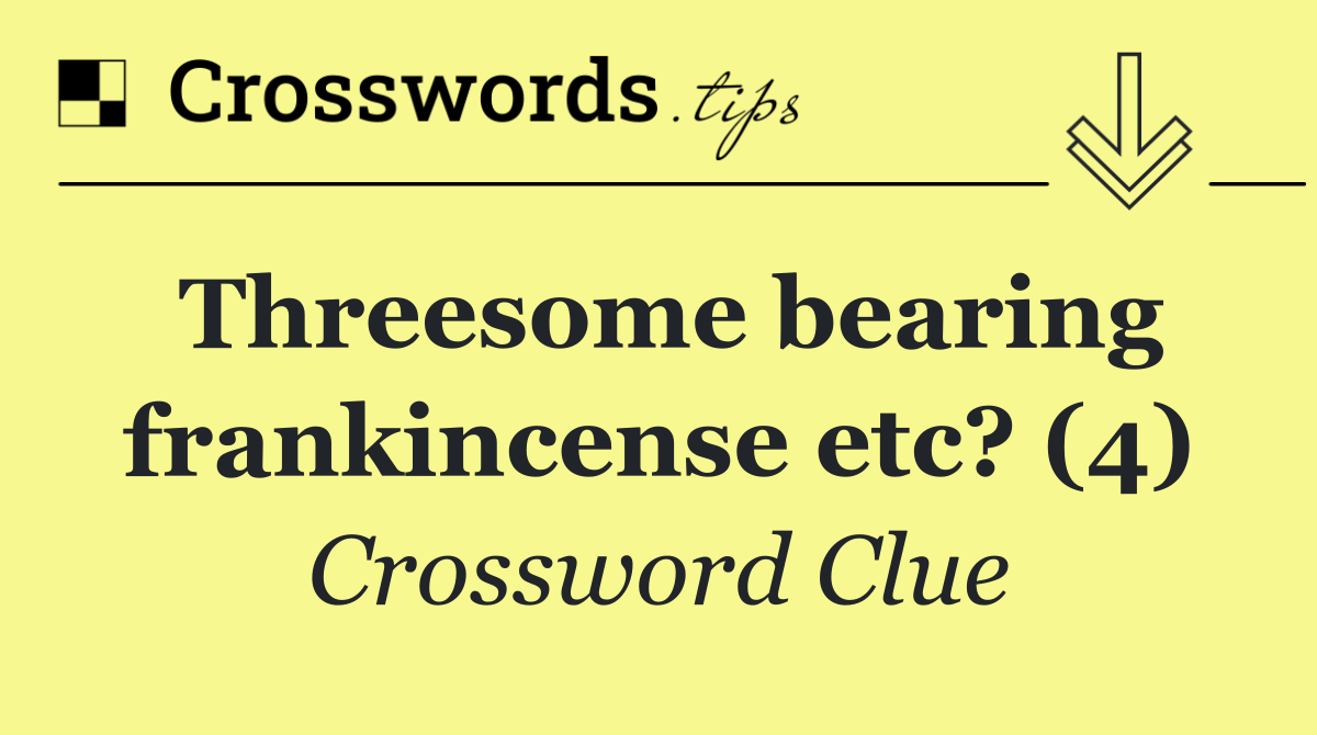 Threesome bearing frankincense etc? (4)