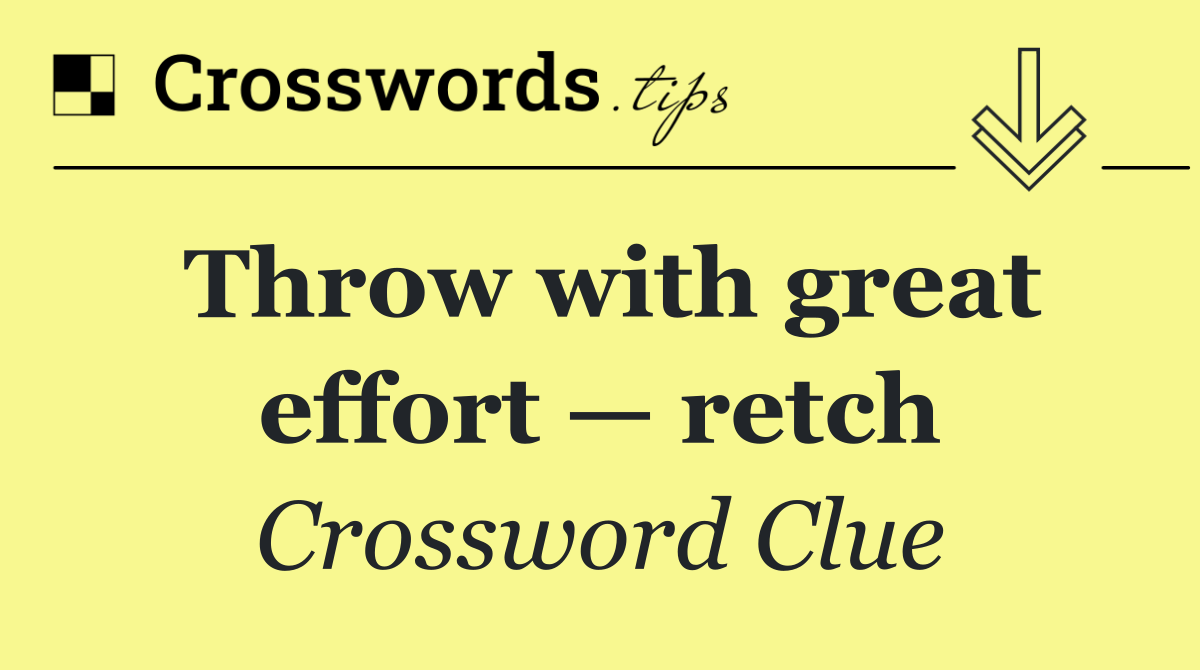 Throw with great effort — retch