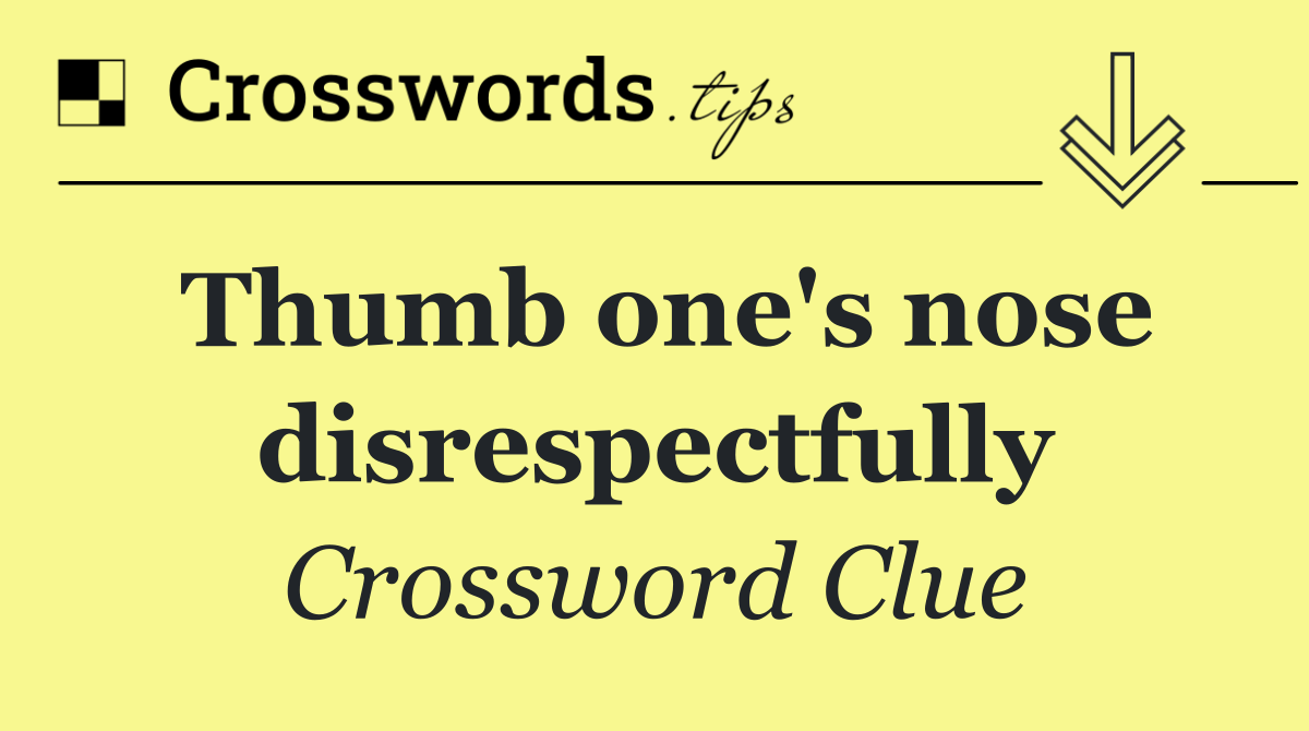 Thumb one's nose disrespectfully