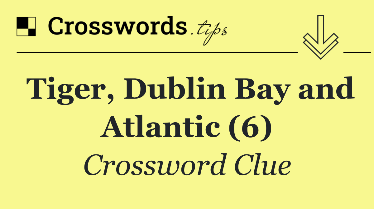 Tiger, Dublin Bay and Atlantic (6)