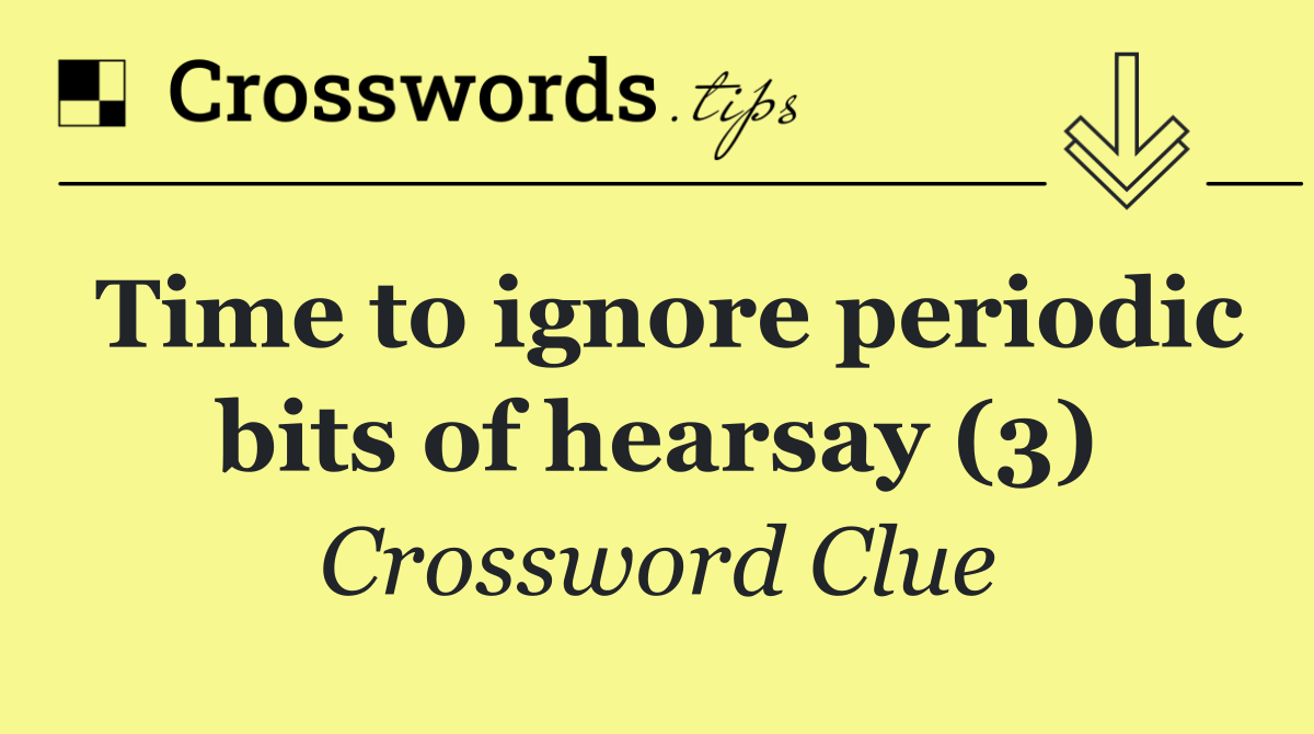 Time to ignore periodic bits of hearsay (3)