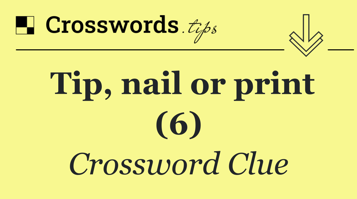 Tip, nail or print (6)