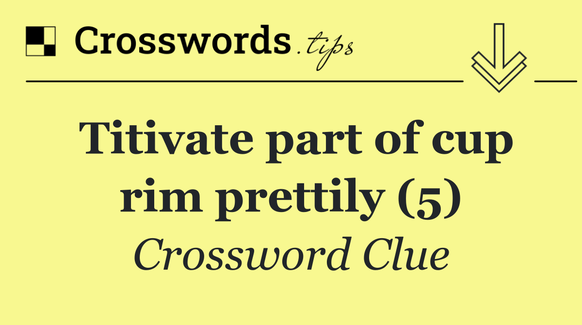 Titivate part of cup rim prettily (5)