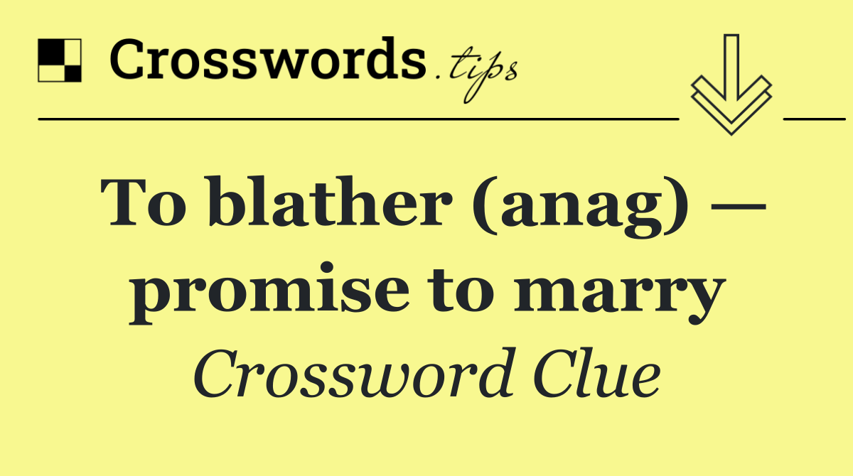 To blather (anag) — promise to marry