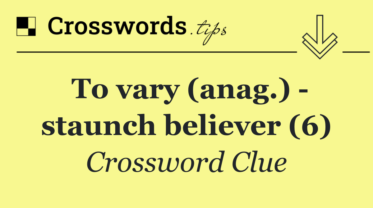 To vary (anag.)   staunch believer (6)