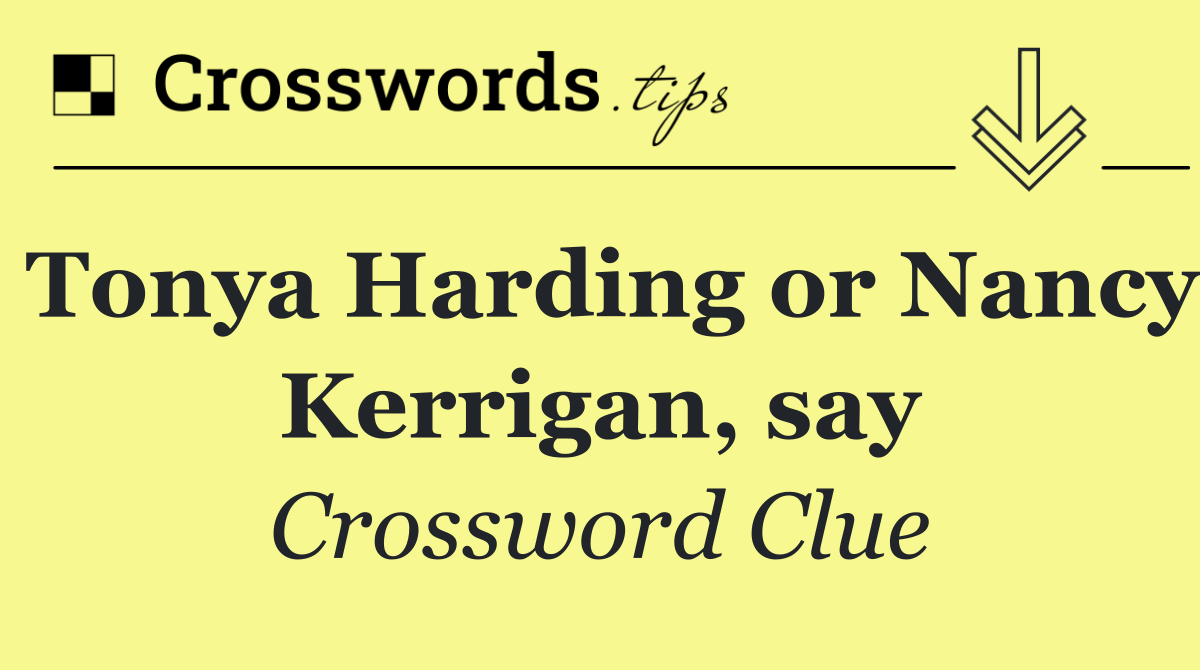 Tonya Harding or Nancy Kerrigan, say