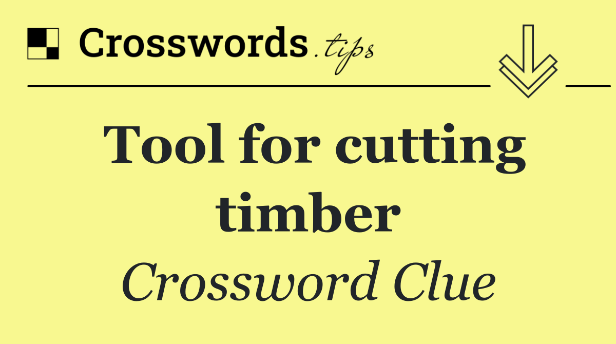 Tool for cutting timber