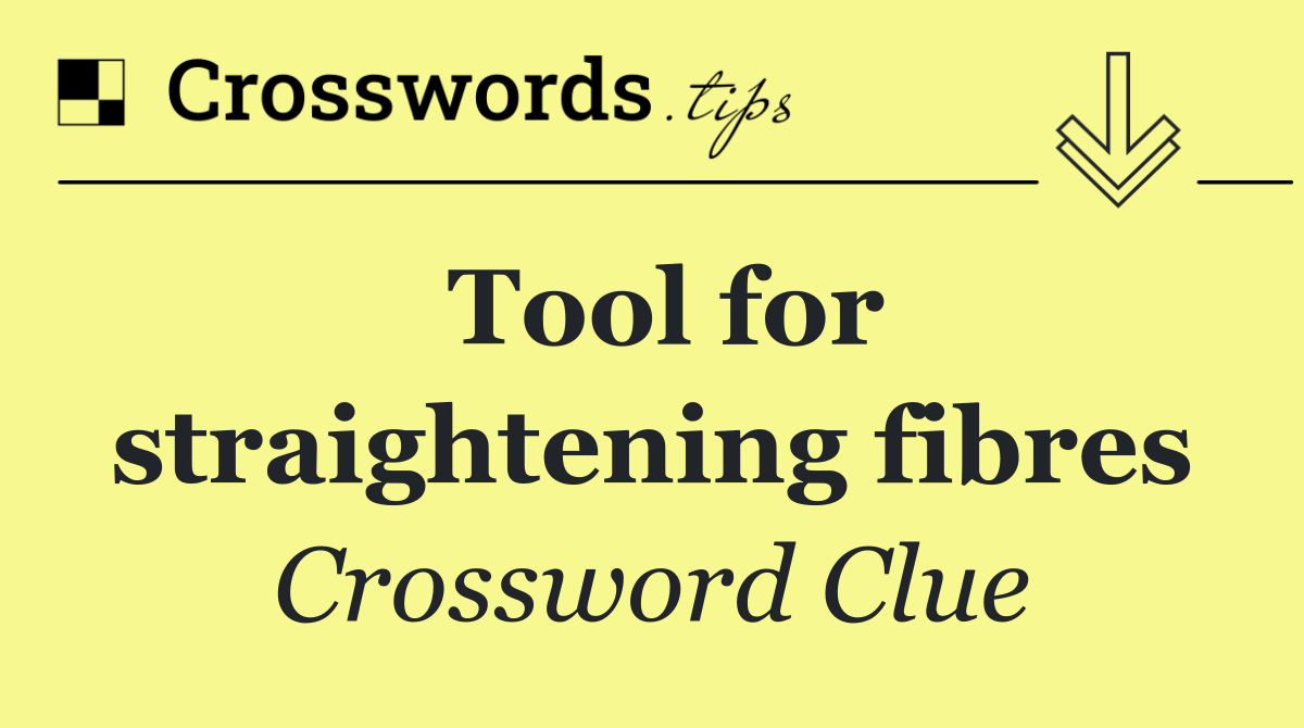 Tool for straightening fibres