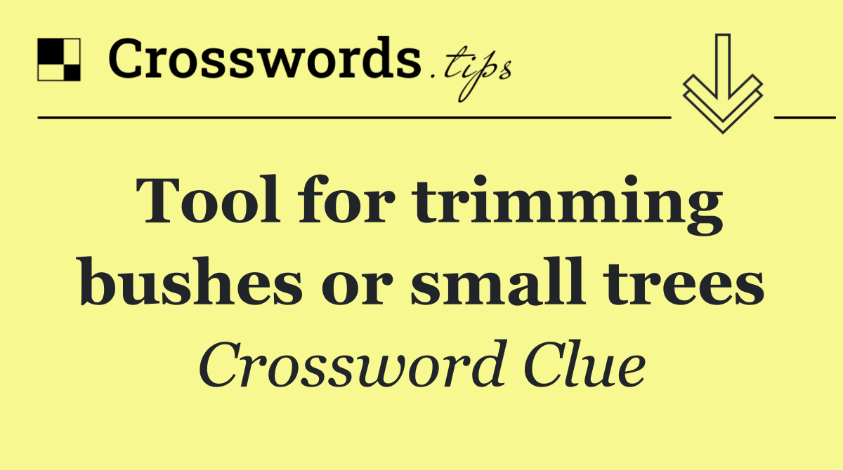 Tool for trimming bushes or small trees