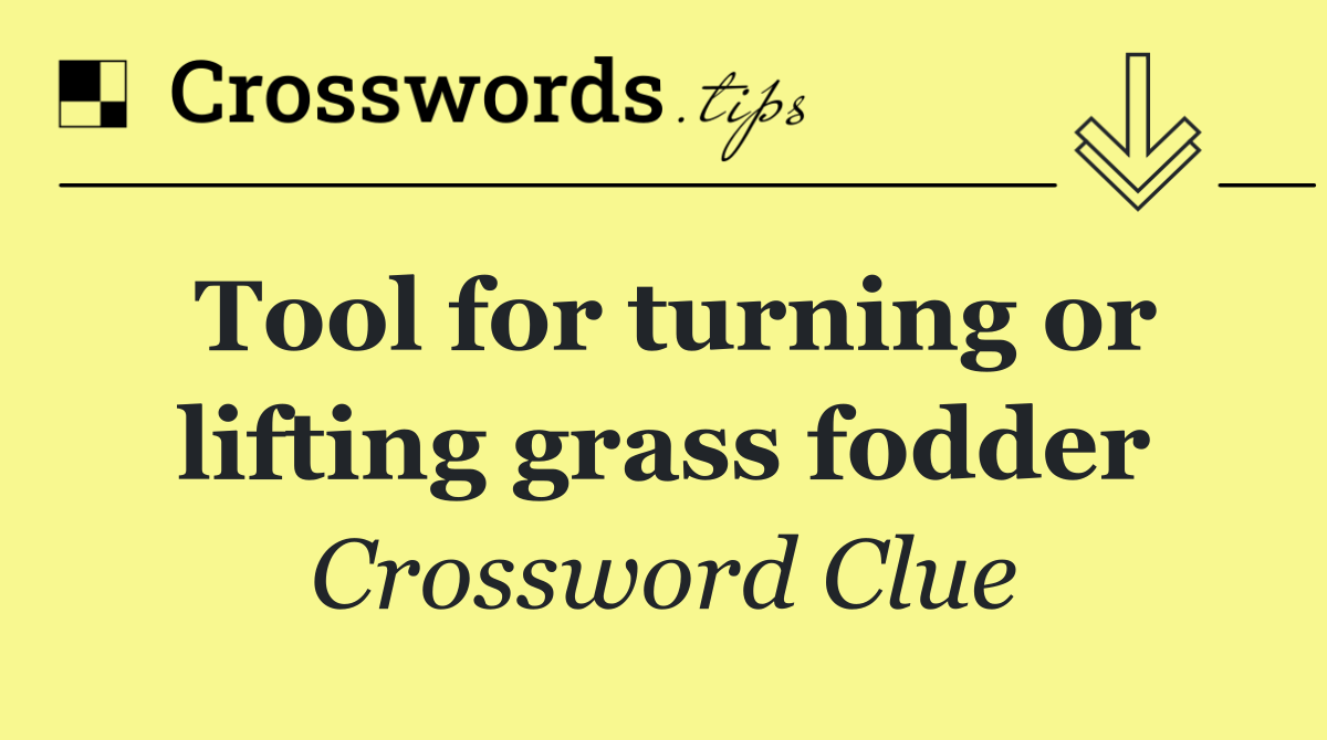 Tool for turning or lifting grass fodder